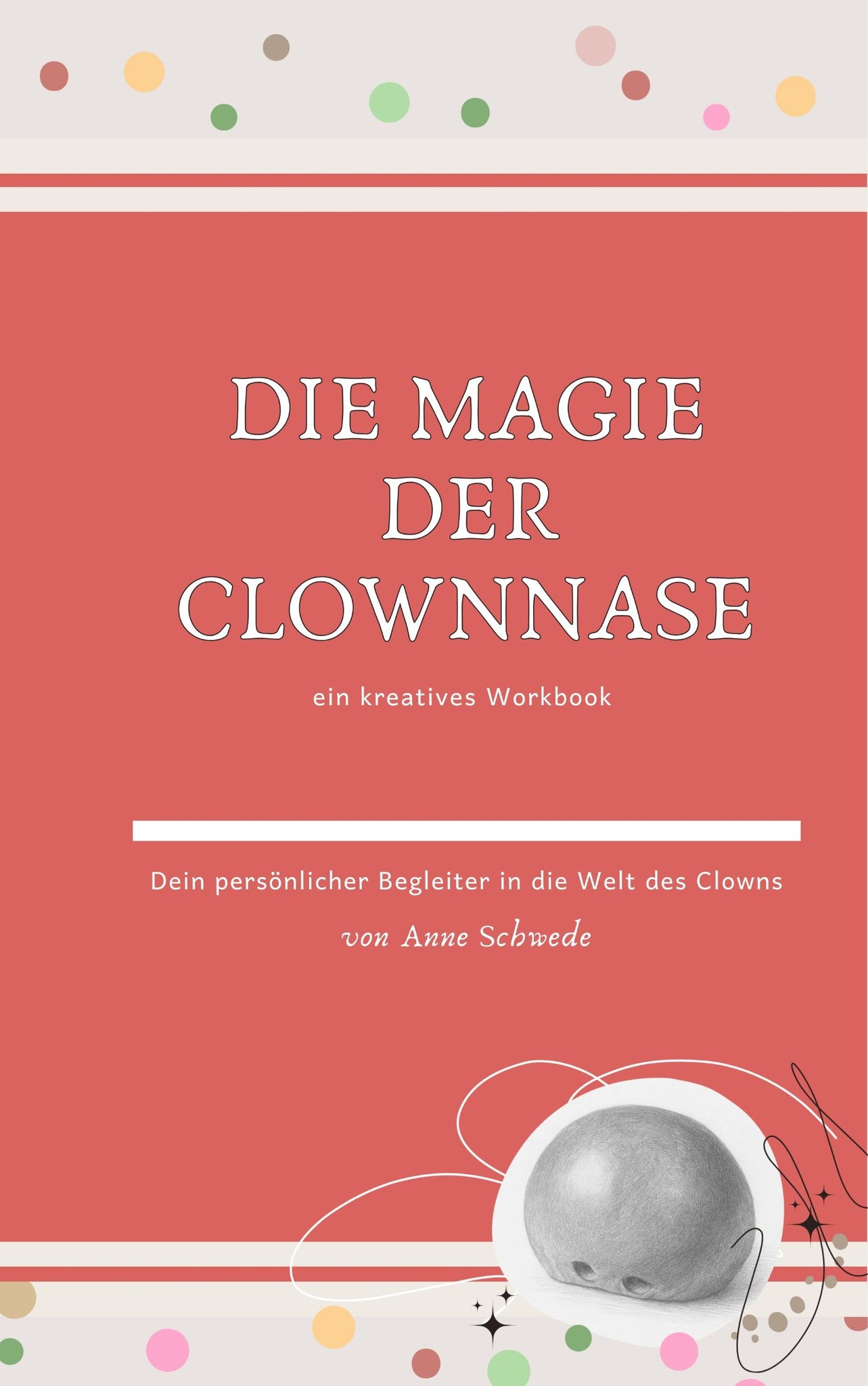 Die Magie der Clownnase: Ein kreatives Workbook - Dein persönlicher Begleiter in die Welt des Clowns