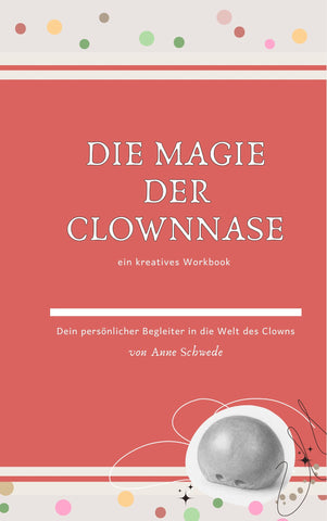 Die Magie der Clownnase: Ein kreatives Workbook - Dein persönlicher Begleiter in die Welt des Clowns