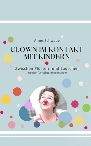 Clown im Kontakt mit Kindern - Zwischen Flüstern und Lauschen - Impulse für echte Begegnungen